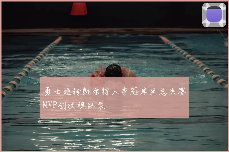 勇士逆转凯尔特人夺冠库里总决赛MVP创收视纪录