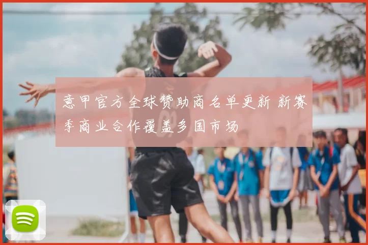 意甲官方全球赞助商名单更新 新赛季商业合作覆盖多国市场