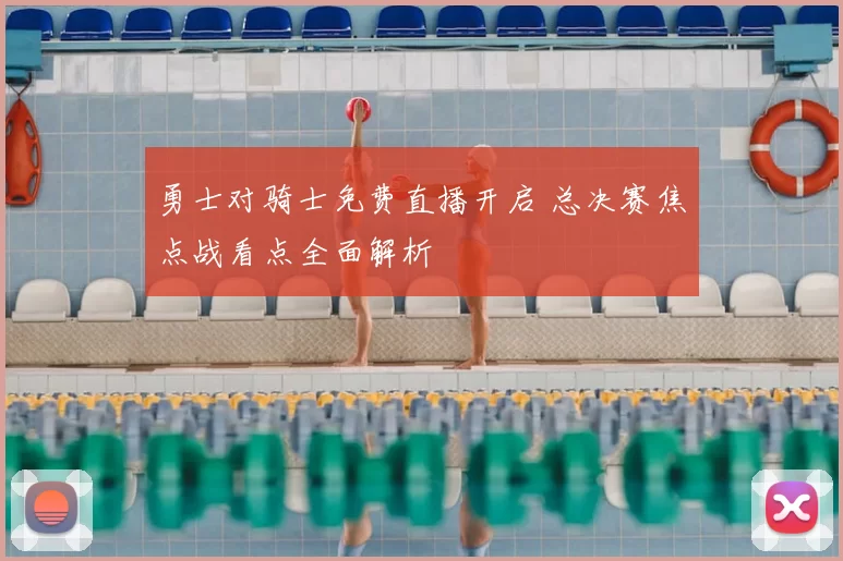 勇士对骑士免费直播开启 总决赛焦点战看点全面解析